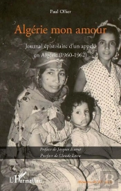 Algérie Mon Amour ; Journal Épistolaire D'Un Appele En Algérie (1960-1962)