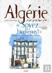 Algérie ''Soyez Les Bienvenus !'' Voyages De La Méditerranée Au Sahara