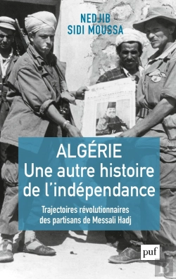 Bertrand.pt - Algérie, Une Autre Histoire De L'Independance ; Trajectoires Révolutionnaires Des Partisans De Messali Hadj