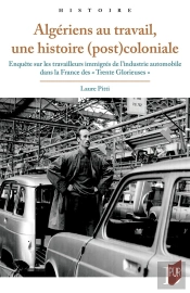 Algériens Au Travail, Une Histoire (Post)Coloniale : Enquête Sur Les Travailleurs Immigrés De L'Industrie Automobile Dans La France Des « Trente Glorieuses »
