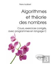 Algorithmes Et Théorie Des Nombres. Cours, Exercices Corrigés, Avec Programmes En Langage C)