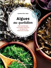 Algues Au Quotidien : Tout Savoir Sur Ces Super Végétaux + 40 Recettes Pour Les Utiliser