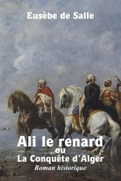 Ali Le Renard Ou La Conquete D'Alger, Roman Historique
