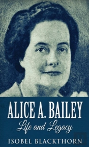 Alice A. Bailey - Life And Legacy
