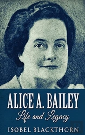 Alice A. Bailey - Life And Legacy