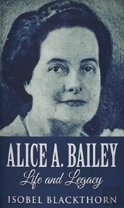 Alice A. Bailey - Life And Legacy