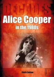 Alice Cooper In The 1980s (Decades)