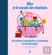 Alice Et Le Monde Des Émotions : Ou Comment Comprendre Ses Sentiments Et Ceux Des Autres