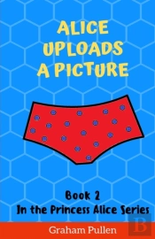 Alice Uploads A Picture: Book 2 In The P