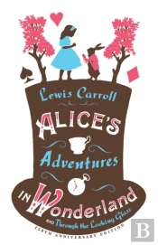 Aliceâ€™S Adventures In Wonderland, Through The Looking Glass And Aliceâ€™S Adventures Under Ground