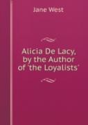 Alicia De Lacy, By The Author Of 'The Loyalists'