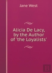 Alicia De Lacy, By The Author Of 'The Loyalists'