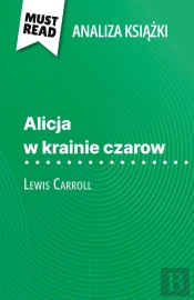 Alicja W Krainie Czarow Ksiazka Lewis Carroll (Analiza Ksiazki) : Pelna Analiza I Szczególowe Podsumowanie Pracy