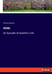 Alide:An Episode Of Goethe'S Life