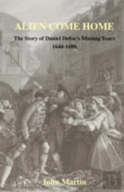 Alien Come Home - The Story Of Daniel Defoe'S Missing Years 1644-1680
