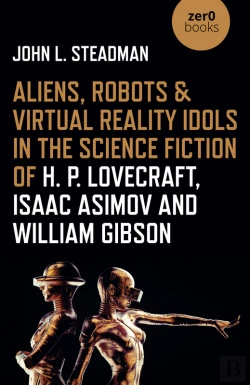 Bertrand.pt - Aliens, Robots & Virtual Reality Idols In The Science Fiction Of H. P. Lovecraft, Isaac Asimov And William Gibson
