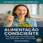 Alimentação Consciente: Um Guia Para Transformar Sua Relação Com A Comida