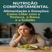Alimentação E Emoções: Como Lidar Com A Tristeza, A Raiva E A Solidão
