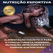 Alimentação Holística Para O Fisiculturista Moderno: Nutrição Inteligente Para Ganhos Sustentáveis
