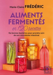 Aliments Fermentés En 120 Recettes ; De Bonnes Bactéries Pour Prendre Soin De Son Microbiote Intestinal