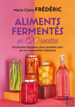 Bertrand.pt - Aliments Fermentés En 120 Recettes ; De Bonnes Bactéries Pour Prendre Soin De Son Microbiote Intestinal