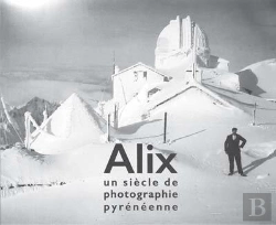 Bertrand.pt - Alix, Un Siècle De Photographie Pyrénéenne