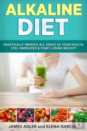 Alkaline Diet: Drastically Improve All A