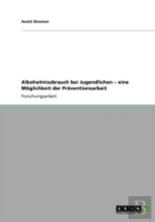 Alkoholmissbrauch Bei Jugendlichen - Eine Moglichkeit Der Praventionsarbeit