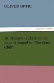 All Aboard, Or, Life On The Lake A Sequel To ''The Boat Club''