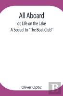 All Aboard; Or, Life On The Lake; A Sequel To The Boat Club