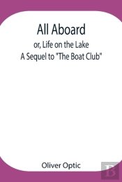 All Aboard; Or, Life On The Lake; A Sequel To The Boat Club