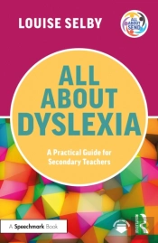 All About Dyslexia: A Practical Guide For Secondary Teachers