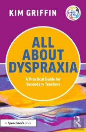 All About Dyspraxia: A Practical Guide For Secondary Teachers