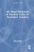 All About Dyspraxia: A Practical Guide For Secondary Teachers