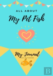All About My Pet Fish: My Journal Our Li