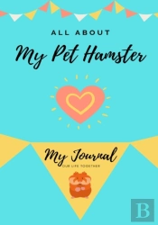 All About My Pet Hamster: My Journal Our