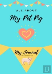 All About My Pet Pig: My Journal Our Lif