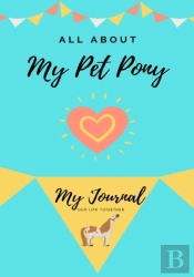 All About My Pet Pony: My Journal Our Li