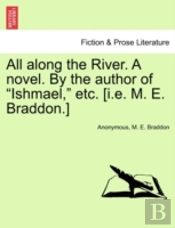 All Along The River. A Novel. By The Author Of 'Ishmael,' Etc. (I.E. M. E. Braddon.)