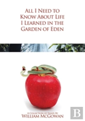All I Need To Know About Life I Learned In The Garden Of Eden
