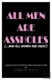 All Men Are Assholes (And All Women Are Crazy)