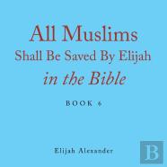 All Muslims Shall Be Saved By Elijah In The Bible