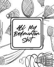 All My Badminton Shit