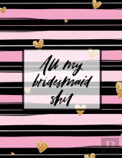All My Bridesmaid Shit