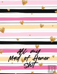 All My Maid Of Honor Shit