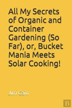 Bertrand.pt - All My Secrets Of Organic And Container Gardening (So Far), Or, Bucket Mania Meets Solar Cooking!