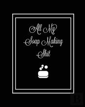 All My Soap Making Shit Journal