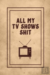 All My Tv Shows Shit
