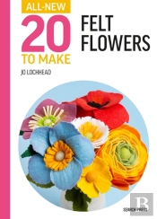 All-New Twenty To Make: Felt Flowers