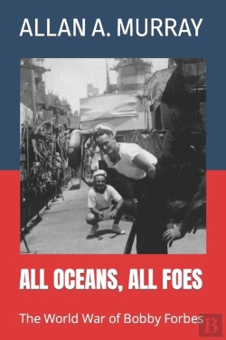Bertrand.pt - All Oceans, All Foes: The World War Of Bobby Forbes